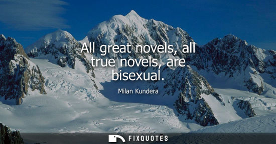 Small: All great novels, all true novels, are bisexual