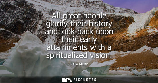 Small: All great people glorify their history and look back upon their early attainments with a spiritualized 