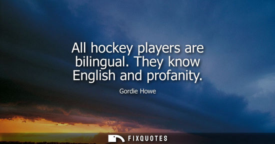 Small: All hockey players are bilingual. They know English and profanity