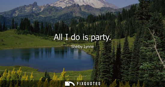 Small: All I do is party