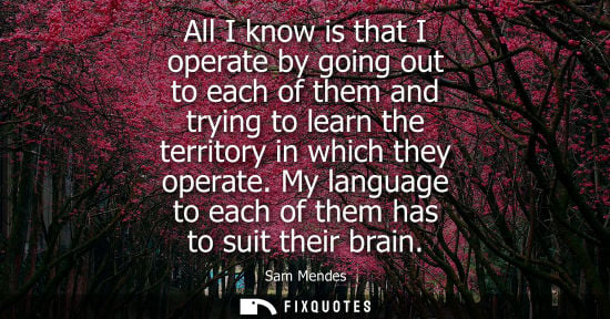 Small: All I know is that I operate by going out to each of them and trying to learn the territory in which they oper