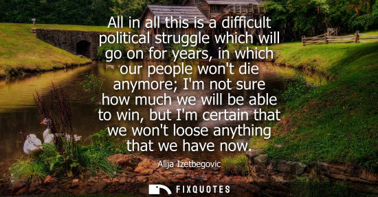 Small: All in all this is a difficult political struggle which will go on for years, in which our people wont die any
