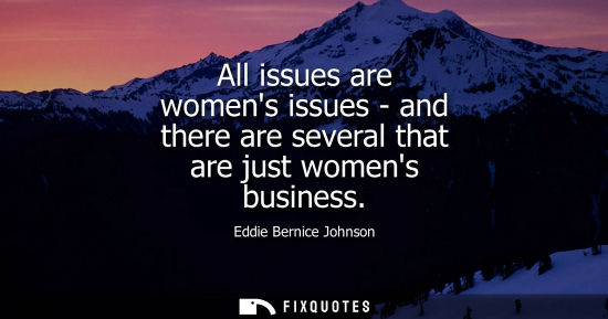 Small: All issues are womens issues - and there are several that are just womens business