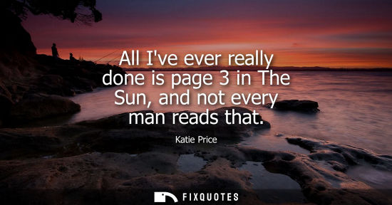 Small: All Ive ever really done is page 3 in The Sun, and not every man reads that