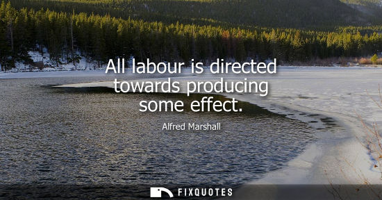 Small: All labour is directed towards producing some effect
