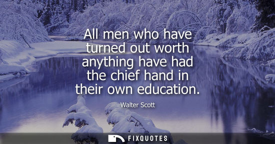 Small: All men who have turned out worth anything have had the chief hand in their own education