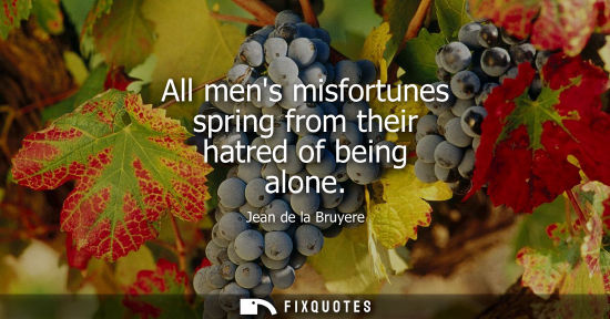 Small: All mens misfortunes spring from their hatred of being alone