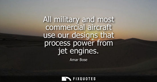 Small: All military and most commercial aircraft use our designs that process power from jet engines