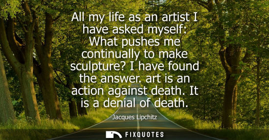 Small: All my life as an artist I have asked myself: What pushes me continually to make sculpture? I have found the a