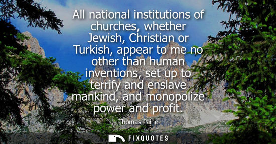 Small: All national institutions of churches, whether Jewish, Christian or Turkish, appear to me no other than human 