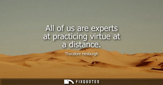Small: All of us are experts at practicing virtue at a distance