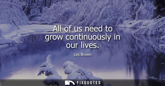 Small: All of us need to grow continuously in our lives