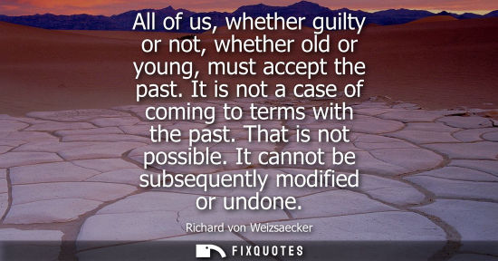 Small: All of us, whether guilty or not, whether old or young, must accept the past. It is not a case of comin