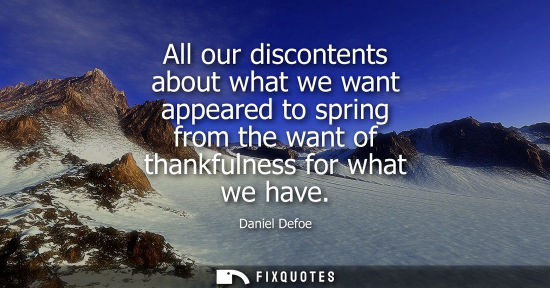 Small: All our discontents about what we want appeared to spring from the want of thankfulness for what we hav