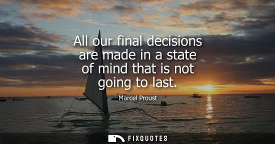 Small: All our final decisions are made in a state of mind that is not going to last