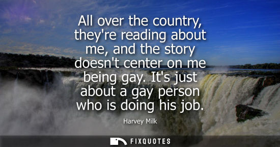 Small: All over the country, theyre reading about me, and the story doesnt center on me being gay. Its just ab