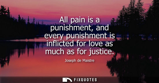 Small: All pain is a punishment, and every punishment is inflicted for love as much as for justice