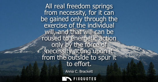 Small: All real freedom springs from necessity, for it can be gained only through the exercise of the individu