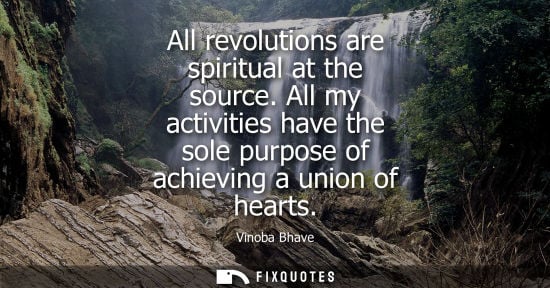 Small: All revolutions are spiritual at the source. All my activities have the sole purpose of achieving a union of h