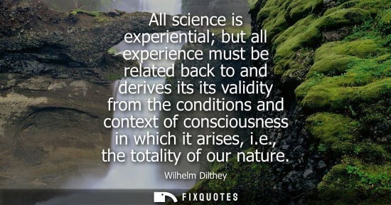Small: All science is experiential but all experience must be related back to and derives its its validity from the c