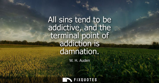 Small: All sins tend to be addictive, and the terminal point of addiction is damnation