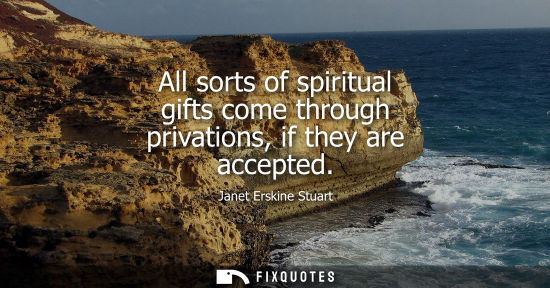 Small: All sorts of spiritual gifts come through privations, if they are accepted