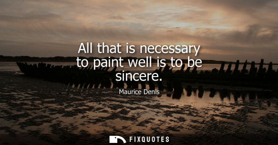 Small: All that is necessary to paint well is to be sincere