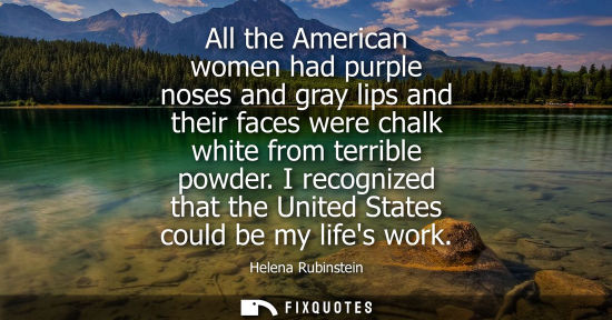 Small: All the American women had purple noses and gray lips and their faces were chalk white from terrible po