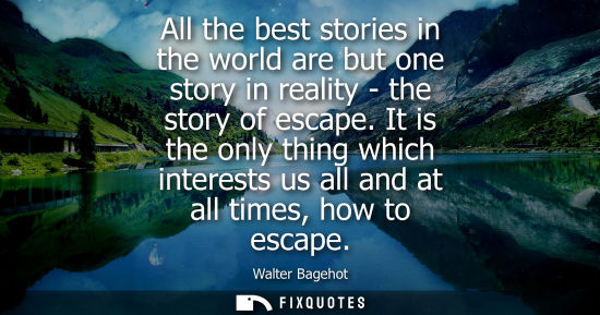Small: All the best stories in the world are but one story in reality - the story of escape. It is the only th