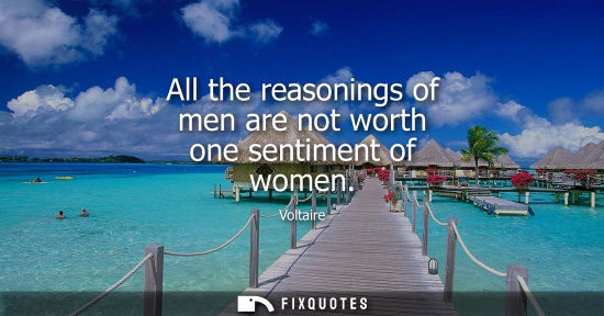 Small: All the reasonings of men are not worth one sentiment of women