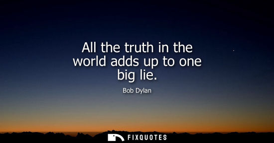 Small: All the truth in the world adds up to one big lie
