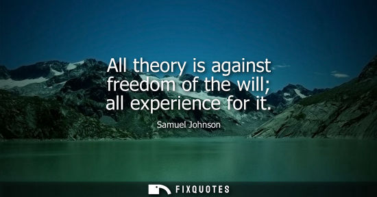 Small: All theory is against freedom of the will all experience for it