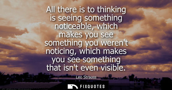 Small: All there is to thinking is seeing something noticeable, which makes you see something you werent notic