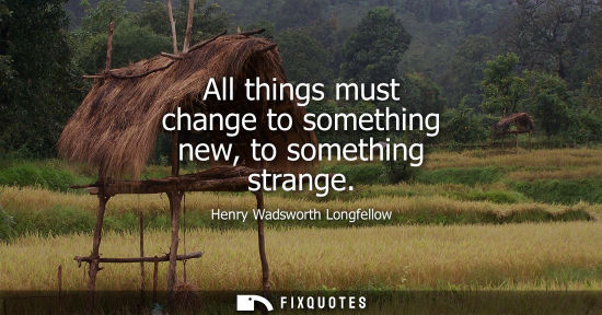 Small: All things must change to something new, to something strange