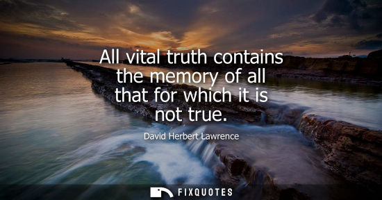 Small: All vital truth contains the memory of all that for which it is not true