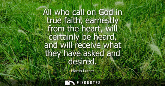 Small: All who call on God in true faith, earnestly from the heart, will certainly be heard, and will receive 