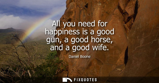 Small: All you need for happiness is a good gun, a good horse, and a good wife