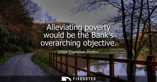 Small: Alleviating poverty would be the Banks overarching objective