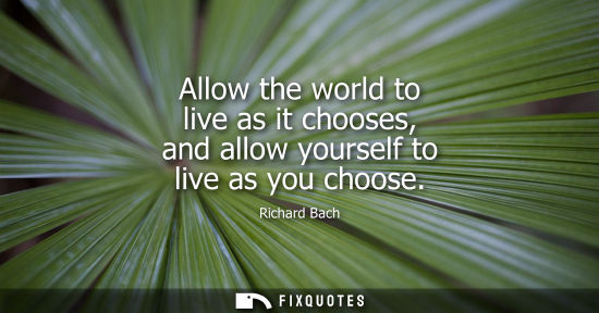 Small: Allow the world to live as it chooses, and allow yourself to live as you choose