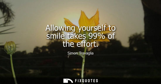 Small: Allowing yourself to smile takes 99% of the effort