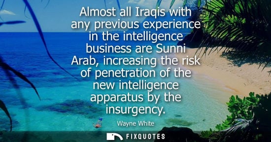 Small: Almost all Iraqis with any previous experience in the intelligence business are Sunni Arab, increasing 