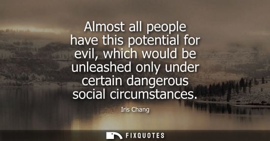 Small: Almost all people have this potential for evil, which would be unleashed only under certain dangerous s