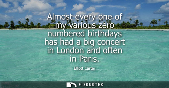 Small: Almost every one of my various zero numbered birthdays has had a big concert in London and often in Par