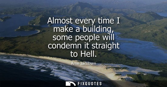 Small: Almost every time I make a building, some people will condemn it straight to Hell