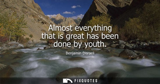 Small: Almost everything that is great has been done by youth