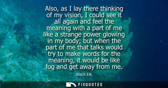Small: Also, as I lay there thinking of my vision, I could see it all again and feel the meaning with a part o