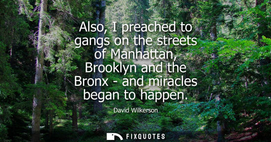 Small: Also, I preached to gangs on the streets of Manhattan, Brooklyn and the Bronx - and miracles began to h