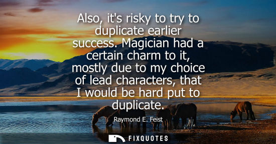 Small: Also, its risky to try to duplicate earlier success. Magician had a certain charm to it, mostly due to 