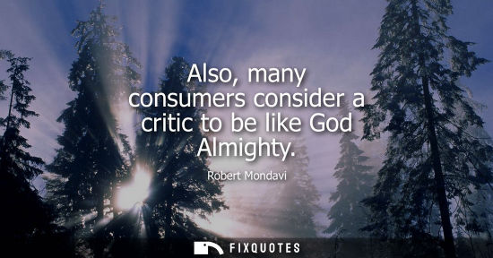 Small: Also, many consumers consider a critic to be like God Almighty