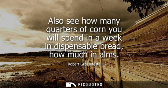 Small: Also see how many quarters of corn you will spend in a week in dispensable bread, how much in alms